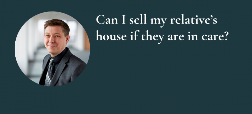 Can I sell my relative’s house if they are in care?