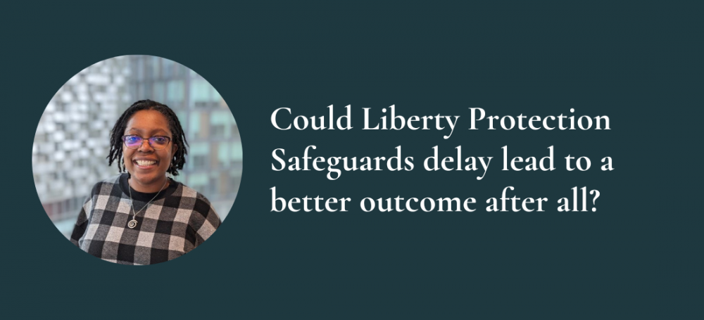 Could Liberty Protection Safeguards delay lead to a better outcome after all?