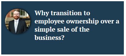 Why transition to employee ownership over a simple sale of the business?
