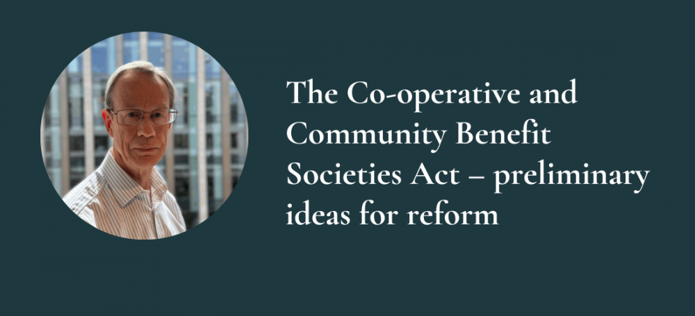 The Co-operative and Community Benefit Societies Act – preliminary ideas for reform